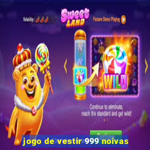 jogo de vestir 999 noivas